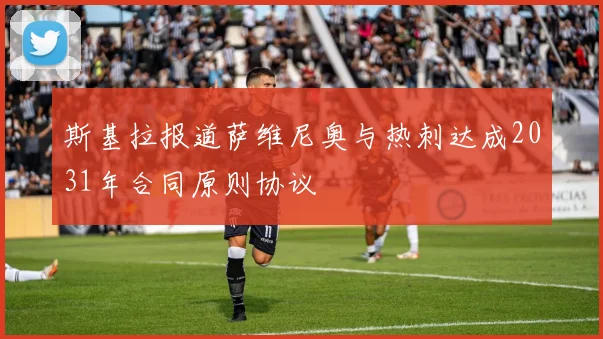斯基拉报道萨维尼奥与热刺达成2031年合同原则协议