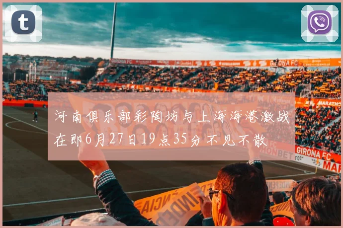 河南俱乐部彩陶坊与上海海港激战在即6月27日19点35分不见不散